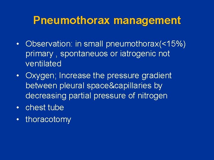 Pneumothorax management • Observation: in small pneumothorax(<15%) primary , spontaneuos or iatrogenic not ventilated