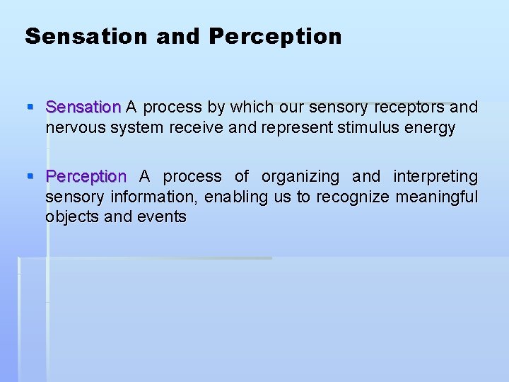 Sensation and Perception § Sensation A process by which our sensory receptors and nervous
