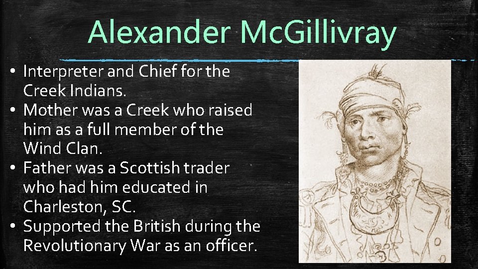 Alexander Mc. Gillivray • Interpreter and Chief for the Creek Indians. • Mother was