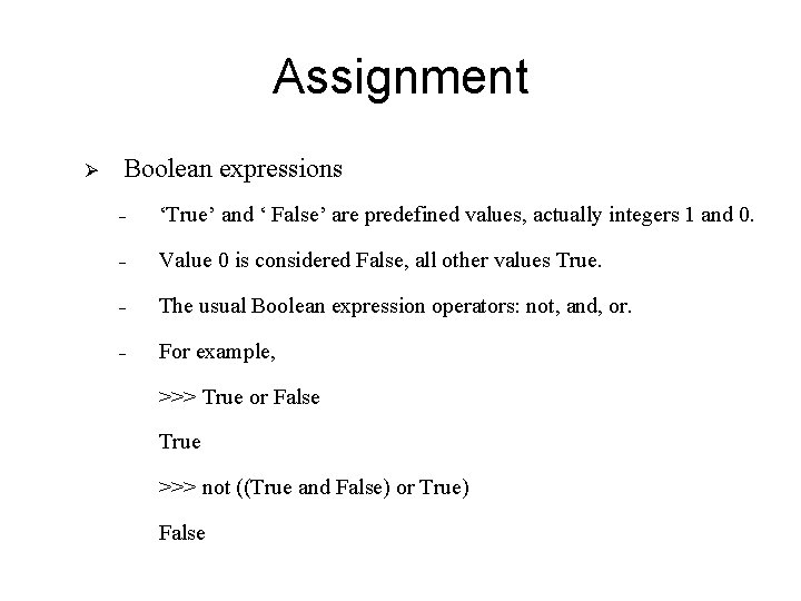 Assignment Ø Boolean expressions - ‘True’ and ‘ False’ are predefined values, actually integers