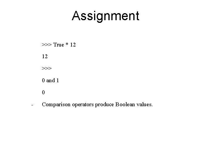 Assignment >>> True * 12 12 >>> 0 and 1 0 - Comparison operators