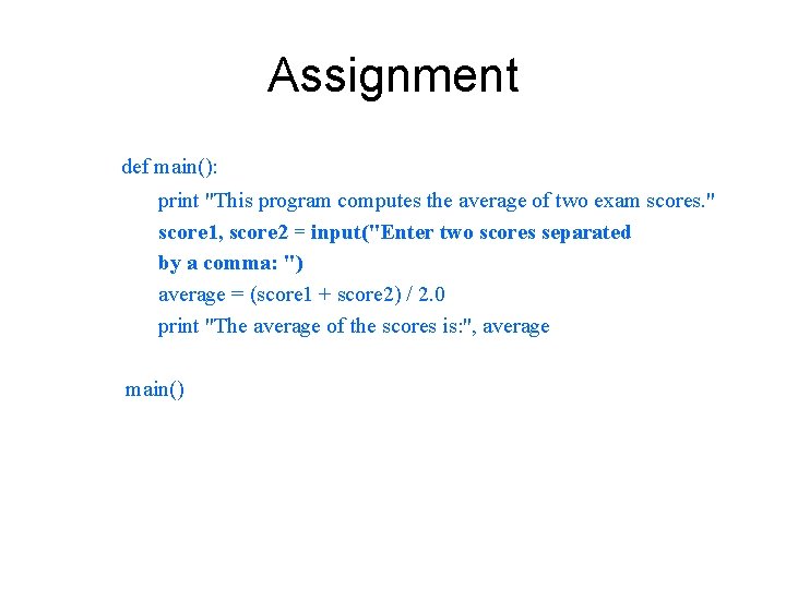 Assignment def main(): print "This program computes the average of two exam scores. "