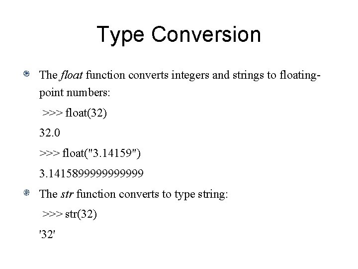 Type Conversion The float function converts integers and strings to floatingpoint numbers: >>> float(32)