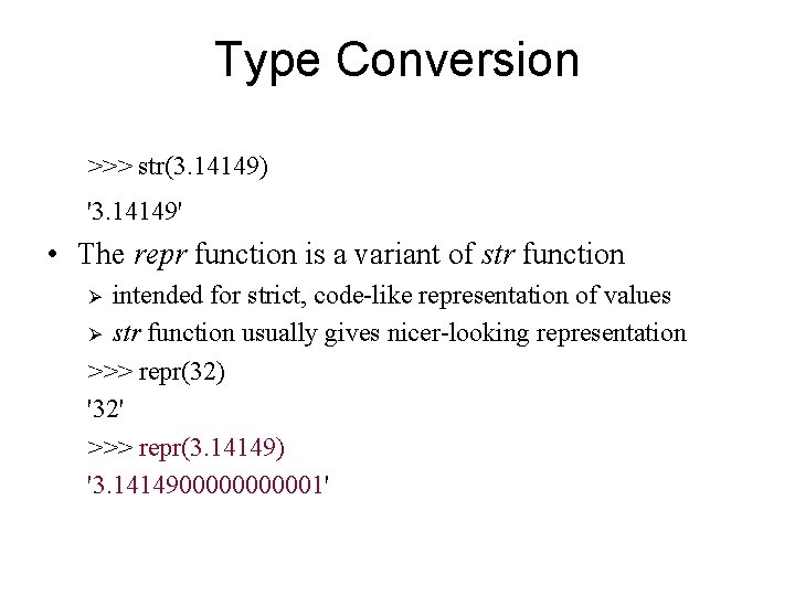 Type Conversion >>> str(3. 14149) '3. 14149' • The repr function is a variant
