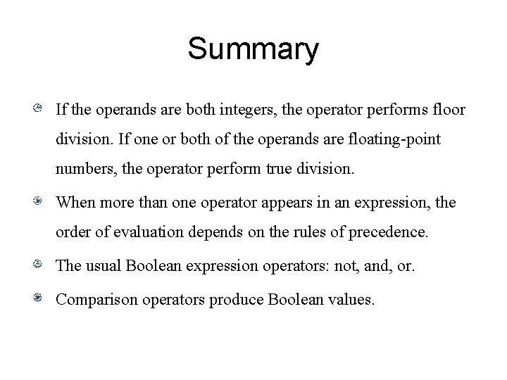 Summary If the operands are both integers, the operator performs floor division. If one