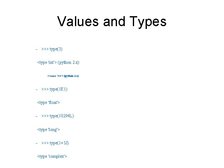 Values and Types - >>> type(3) <type 'int'> (python 2. x) <class 'int'> (python