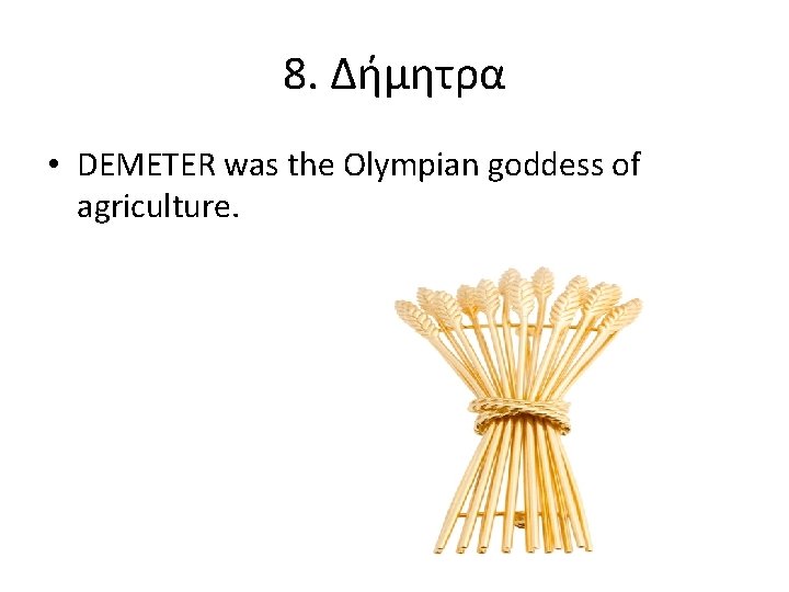 8. Δήμητρα • DEMETER was the Olympian goddess of agriculture. 