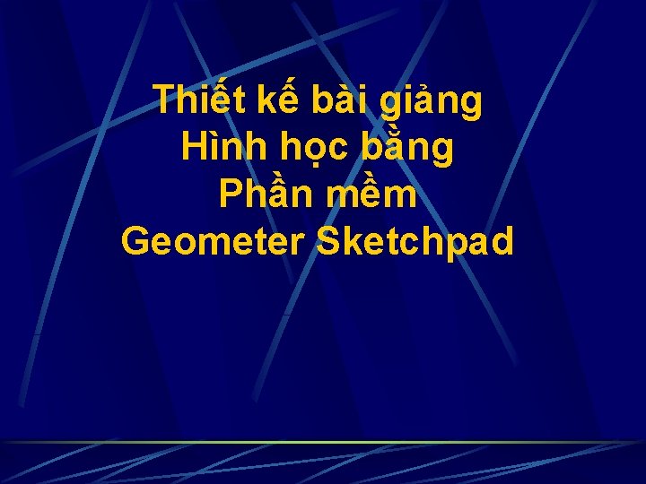 Thiết kế bài giảng Hình học bằng Phần mềm Geometer Sketchpad 