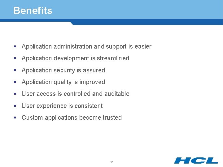 Benefits § Application administration and support is easier § Application development is streamlined §