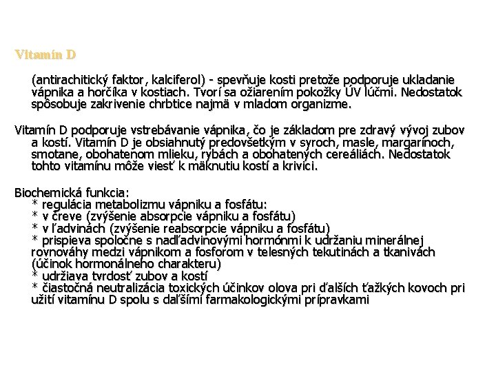 Vitamín D (antirachitický faktor, kalciferol) - spevňuje kosti pretože podporuje ukladanie vápnika a horčíka