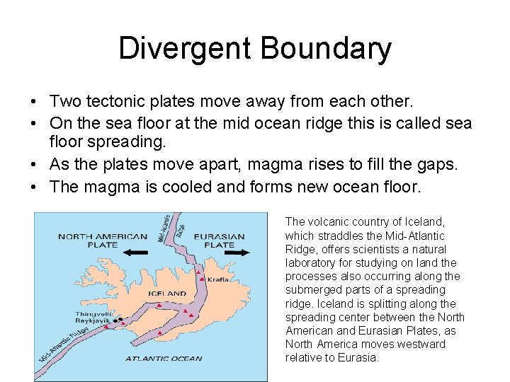 Divergent Boundary • Two tectonic plates move away from each other. • On the