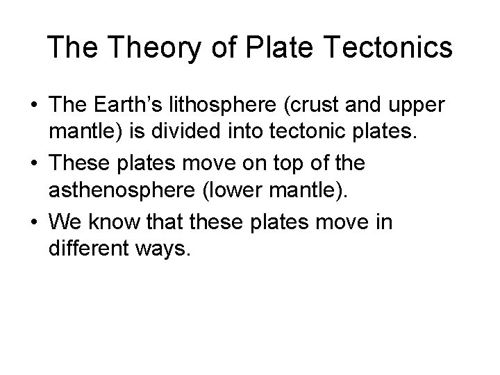 The Theory of Plate Tectonics • The Earth’s lithosphere (crust and upper mantle) is