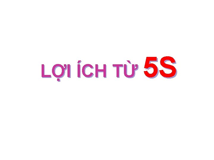 LỢI ÍCH TỪ 5 S 