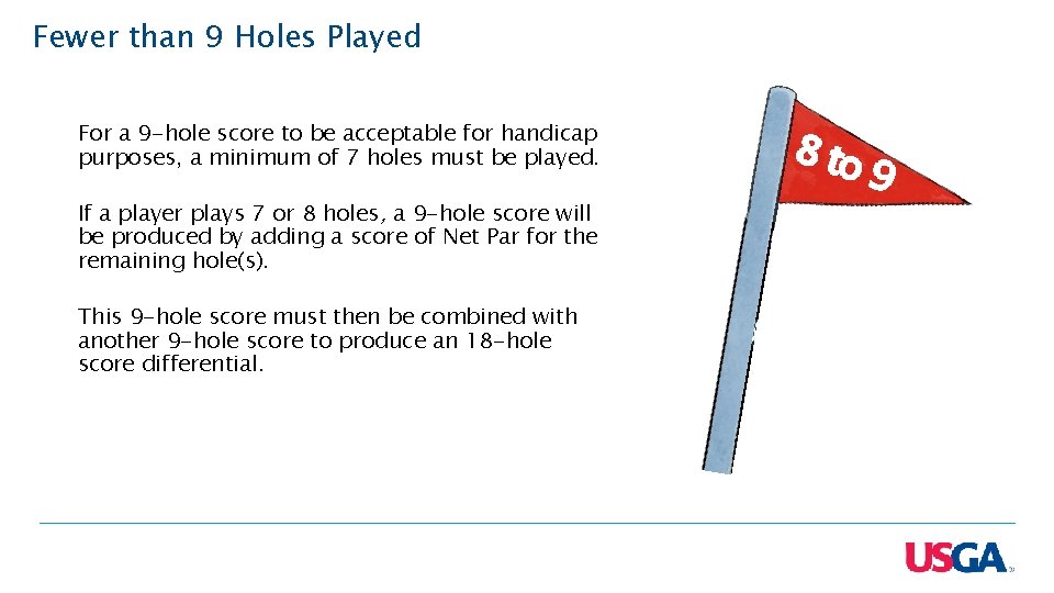 Fewer than 9 Holes Played For a 9 -hole score to be acceptable for