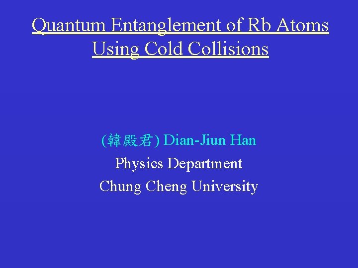 Quantum Entanglement of Rb Atoms Using Cold Collisions (韓殿君) Dian-Jiun Han Physics Department Chung