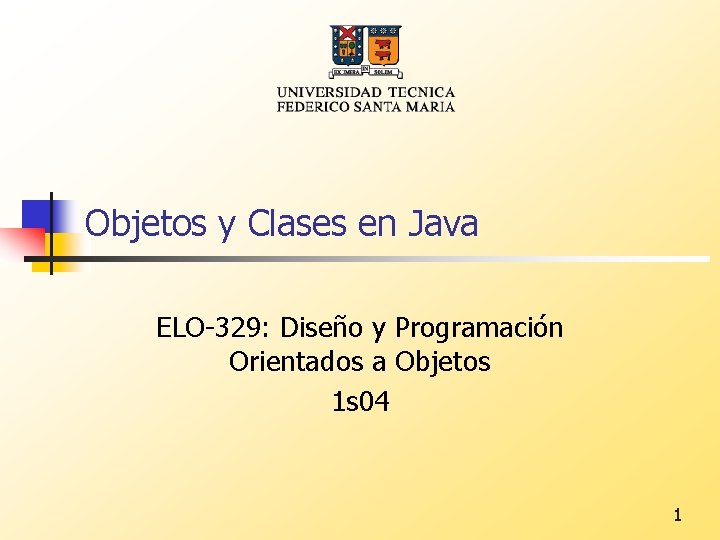 Objetos y Clases en Java ELO-329: Diseño y Programación Orientados a Objetos 1 s