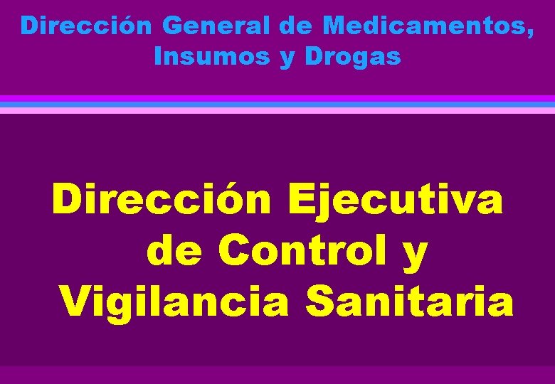 Dirección General de Medicamentos, Insumos y Drogas Dirección Ejecutiva de Control y Vigilancia Sanitaria