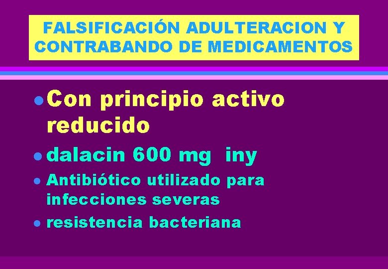 FALSIFICACIÓN ADULTERACION Y CONTRABANDO DE MEDICAMENTOS l Con principio activo reducido l dalacin l