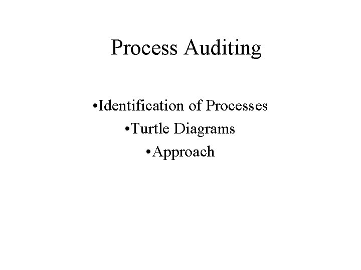 Process Auditing • Identification of Processes • Turtle Diagrams • Approach 