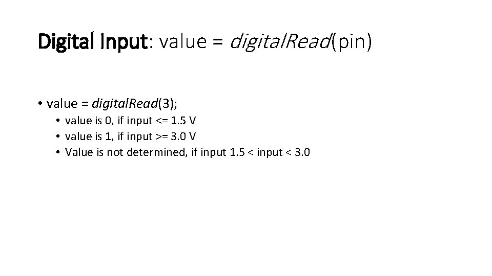 Digital Input: value = digital. Read (pin) • value = digital. Read(3); • value