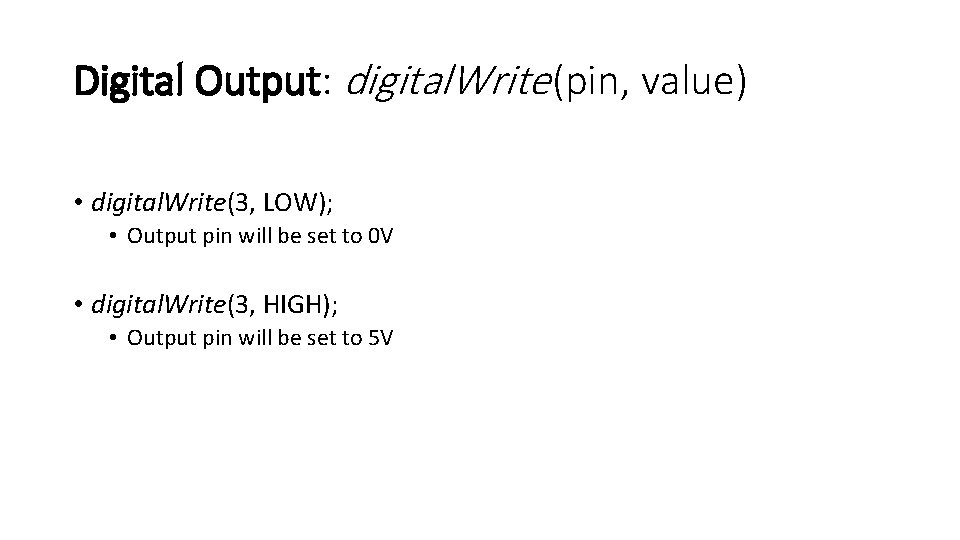 Digital Output: digital. Write (pin, value) • digital. Write(3, LOW); • Output pin will