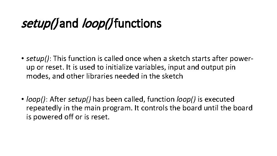 setup() and loop() functions • setup(): This function is called once when a sketch