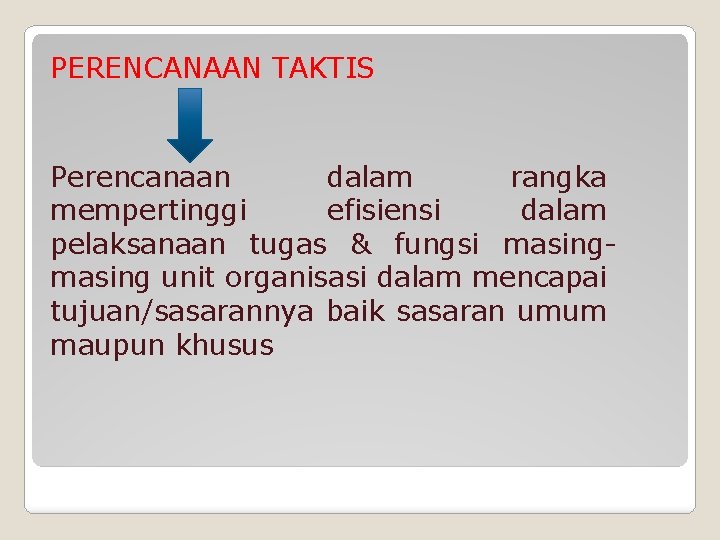 PERENCANAAN TAKTIS Perencanaan dalam rangka mempertinggi efisiensi dalam pelaksanaan tugas & fungsi masing unit