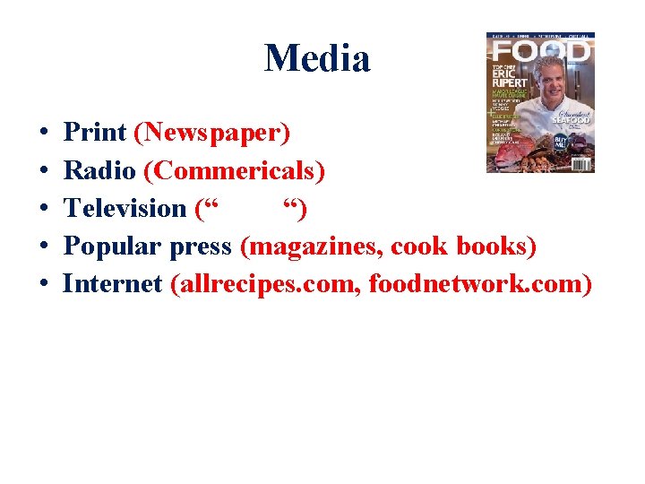 Media • • • Print (Newspaper) Radio (Commericals) Television (“ “) Popular press (magazines,