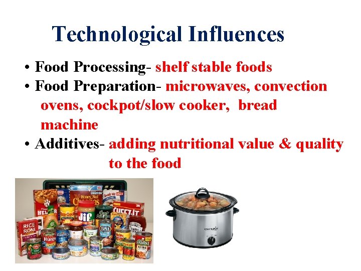 Technological Influences • Food Processing- shelf stable foods • Food Preparation- microwaves, convection ovens,