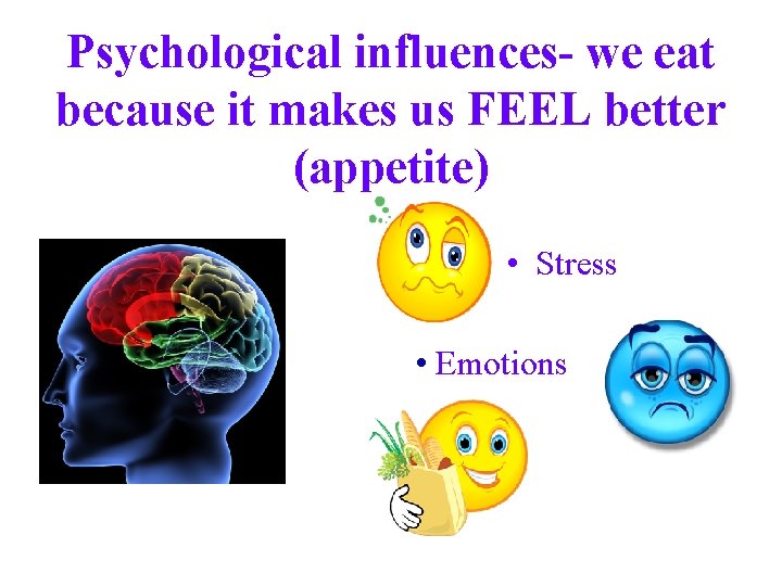 Psychological influences- we eat because it makes us FEEL better (appetite) • Stress •