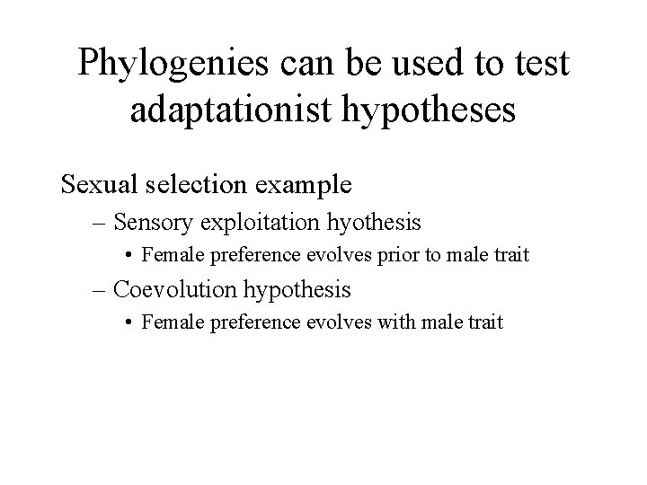 Phylogenies can be used to test adaptationist hypotheses Sexual selection example – Sensory exploitation