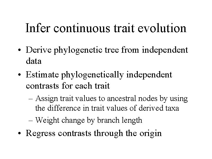 Infer continuous trait evolution • Derive phylogenetic tree from independent data • Estimate phylogenetically