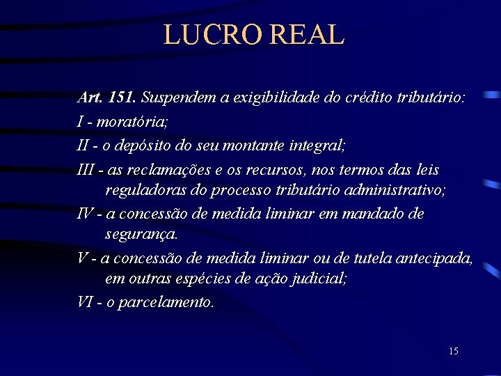 LUCRO REAL Art. 151. Suspendem a exigibilidade do crédito tributário: I - moratória; II