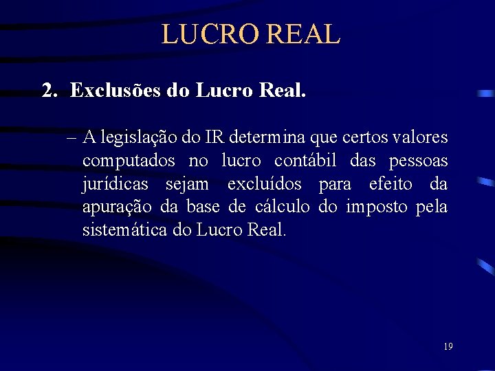 LUCRO REAL 2. Exclusões do Lucro Real. – A legislação do IR determina que