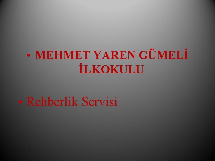  • MEHMET YAREN GÜMELİ İLKOKULU • Rehberlik Servisi 