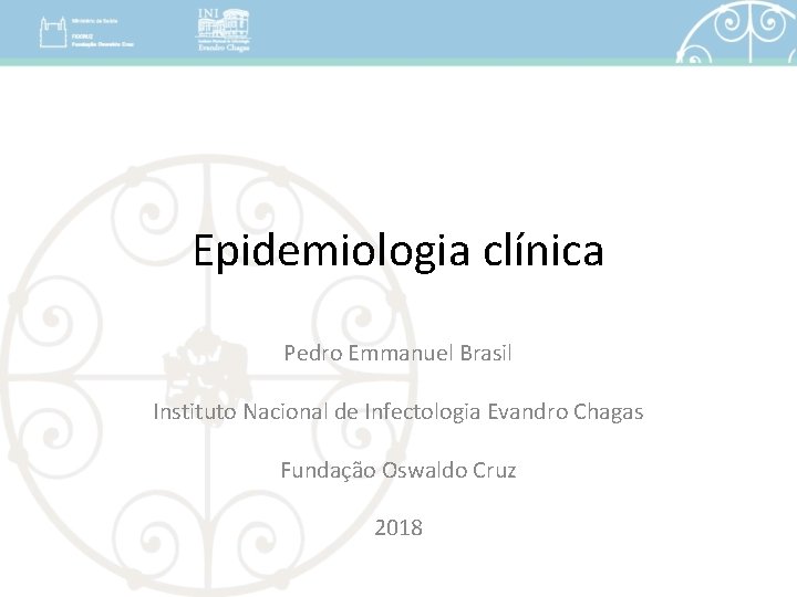 Epidemiologia clínica Pedro Emmanuel Brasil Instituto Nacional de Infectologia Evandro Chagas Fundação Oswaldo Cruz
