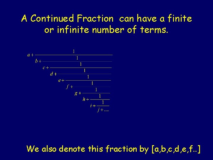 A Continued Fraction can have a finite or infinite number of terms. We also