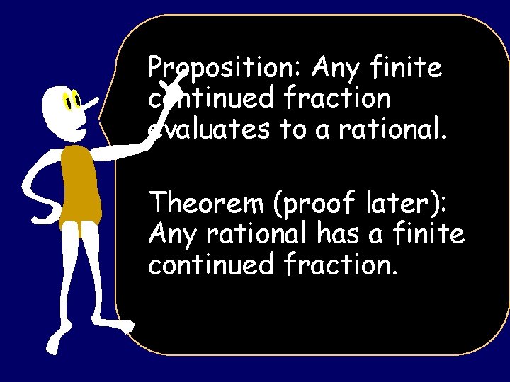 Proposition: Any finite continued fraction evaluates to a rational. Theorem (proof later): Any rational