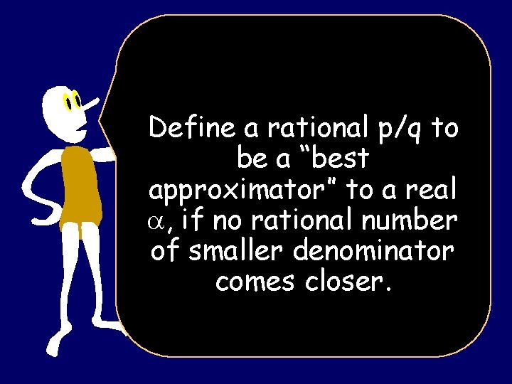 Define a rational p/q to be a “best approximator” to a real , if