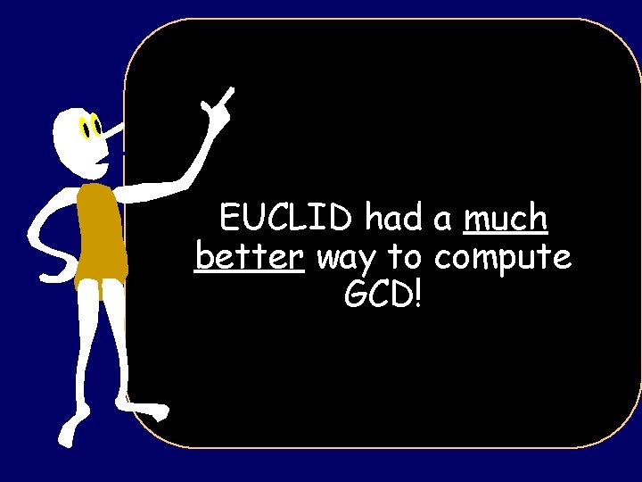 EUCLID had a much better way to compute GCD! 