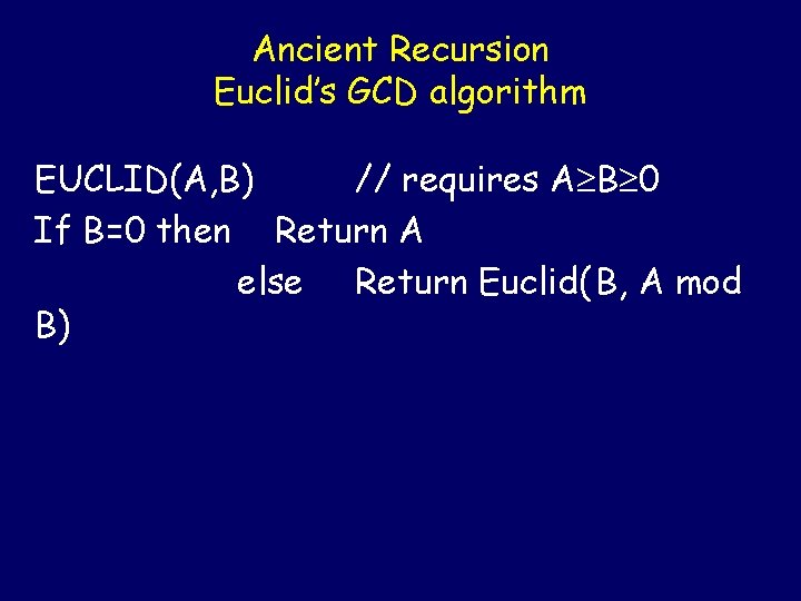 Ancient Recursion Euclid’s GCD algorithm EUCLID(A, B) // requires A B 0 If B=0
