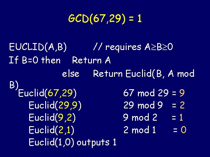 GCD(67, 29) = 1 EUCLID(A, B) // requires A B 0 If B=0 then