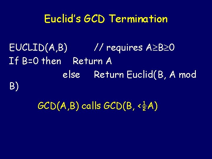 Euclid’s GCD Termination EUCLID(A, B) // requires A B 0 If B=0 then Return