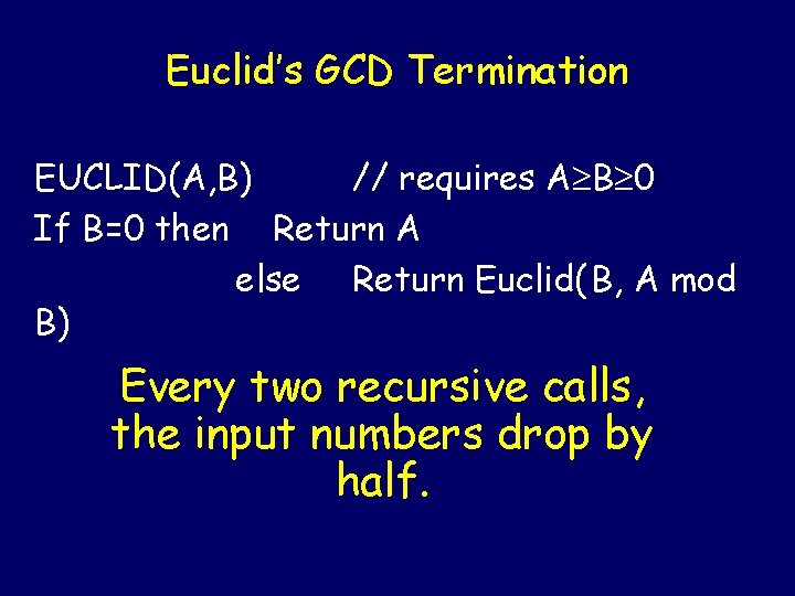 Euclid’s GCD Termination EUCLID(A, B) // requires A B 0 If B=0 then Return