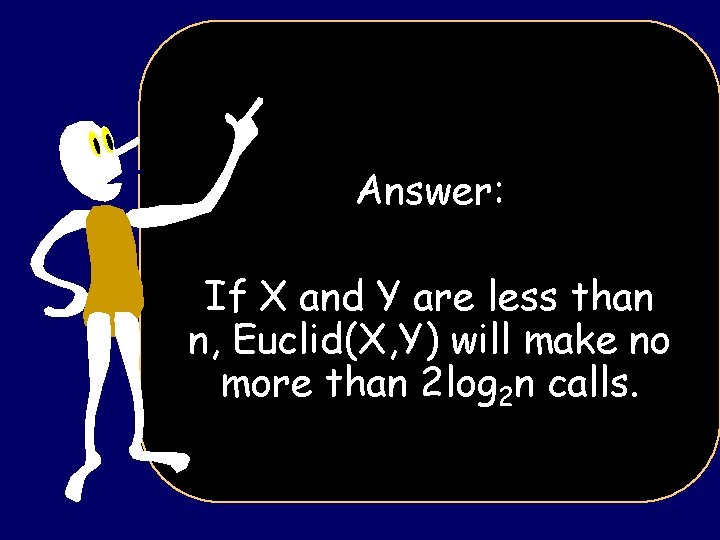 Answer: If X and Y are less than n, Euclid(X, Y) will make no