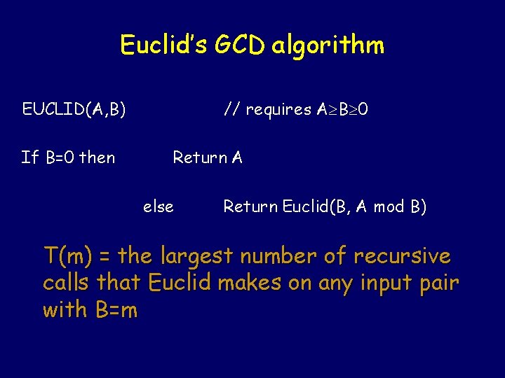 Euclid’s GCD algorithm EUCLID(A, B) If B=0 then // requires A B 0 Return