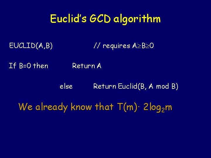 Euclid’s GCD algorithm EUCLID(A, B) If B=0 then // requires A B 0 Return