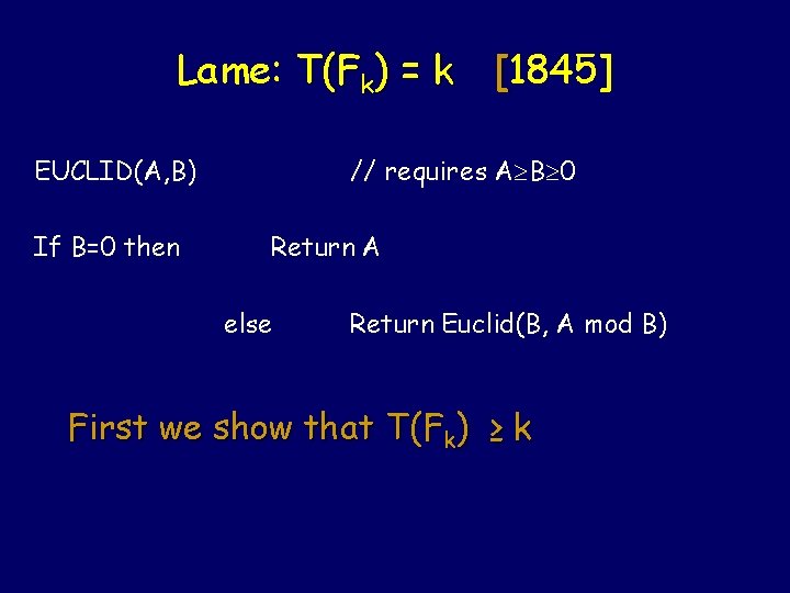 Lame: T(Fk) = k [1845] EUCLID(A, B) If B=0 then // requires A B