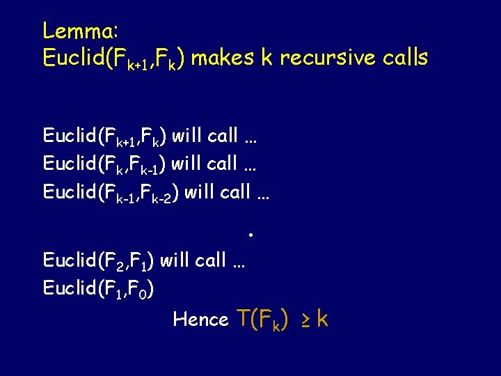 Lemma: Euclid(Fk+1, Fk) makes k recursive calls Euclid(Fk+1, Fk) will call … Euclid(Fk, Fk-1)