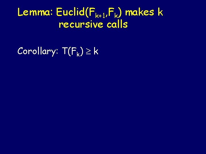 Lemma: Euclid(Fk+1, Fk) makes k recursive calls Corollary: T(Fk) k 